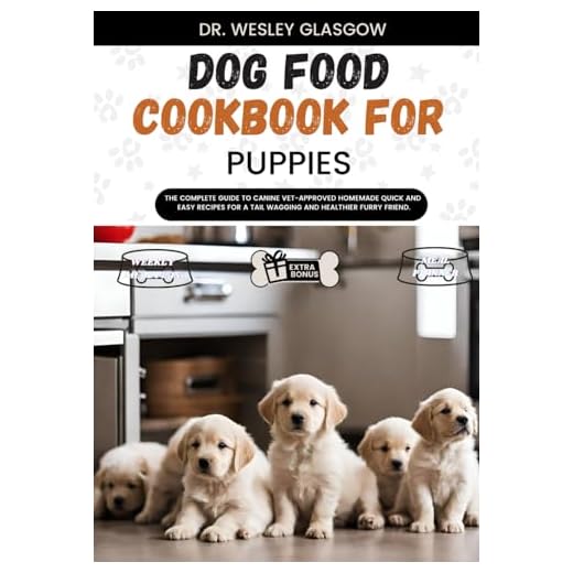 DOG FOOD COOKBOOK FOR PUPPIES: The Complete Guide to Canine Vet-Approved Homemade Quick and Easy Recipes for a Tail Wagging and Healthier Furry ... Ultimate Series for Healthy Canine Cuisine)