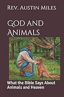 God and Animals: What the Bible Says About Animals and Heaven 179099344X Book Cover