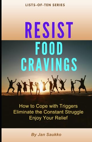 RESIST FOOD CRAVINGS: How to cope with Triggers, Eliminate the Constant Struggle, Enjoy Your Relief