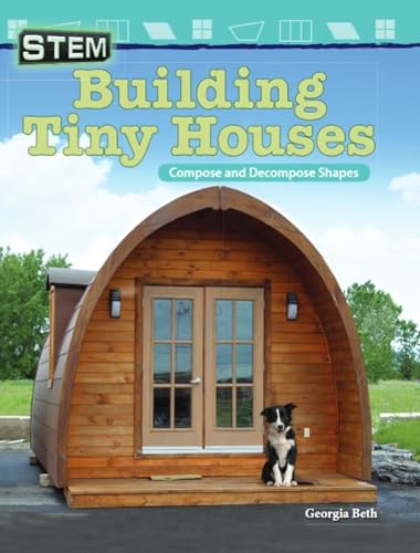 STEM: Building Tiny Houses: Compose and Decompose Shapes (Mathematics in the Real World)