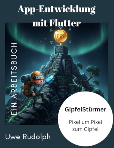 App-Entwicklung mit Flutter Ein Arbeitsbuch: GipfelStürmer Pixel um Pixel zum Gipfel
