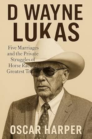 Amazon: D WAYNE LUKAS: Biography -Five Marriages and the Private
