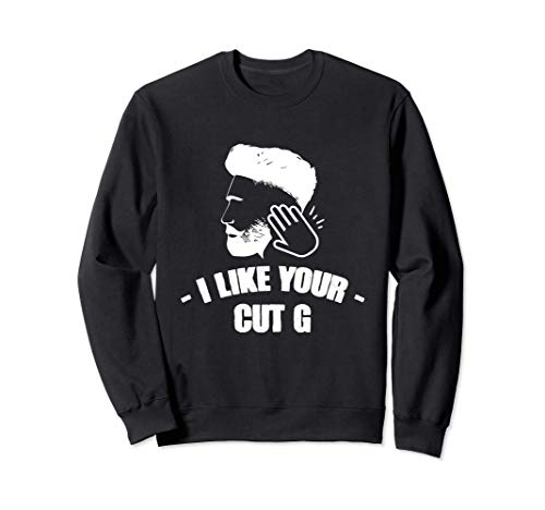 I Like Your Hair Cut G - Meme Funny Humor Gift Sweatshirt