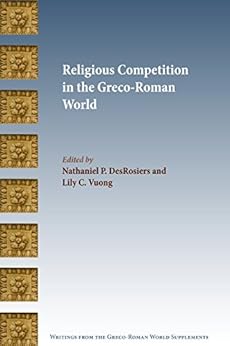 Religious Competition in the Greco-Roman World (Writings from the Greco-Roman World Supplements Book 10) by [Nathaniel P. DesRosiers, Lily C. Vuong]