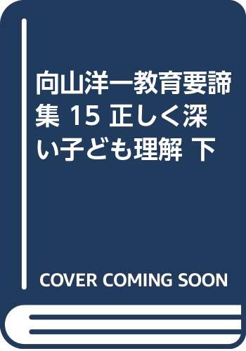 向山洋一教育要諦集 15 正しく深い子ども理解 下
