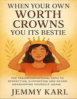 When Your Own Worth Crowns You It’s Bestie: The Transformational Path To Respecting, Supporting And Never Abandoning Yourself Again B0G2YG9K18 Book Cover