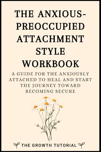 The Anxious-Preoccupied Attachment Style Workbook: A Guide for the Anxiously Attached to Heal and Start the Journey Toward Becoming Secure with 20 + Exercises and Space to Write (The Bonsai Series)
