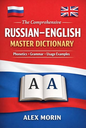 The Comprehensive Russian–English Master Dictionary: A Modern Bilingual Reference with Phonetics, Grammar Labels, and Usage Examples