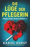 Die Lüge der Pflegerin: Ein süchtig machender Psychothriller voller unglaublicher Spannung (Die perfekte Pflegerin, Band 2) - Daniel Hurst Übersetzer: Michael Krug 