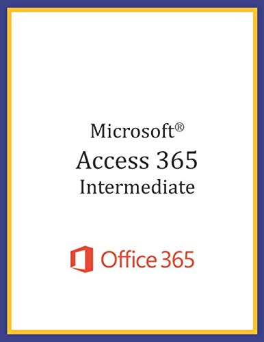 Microsoft Access 365 - Intermediate: Student Manual (Black & White)