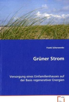 Grüner Strom: Versorgung eines Einfamilienhauses auf der Basis regenerativer Energien