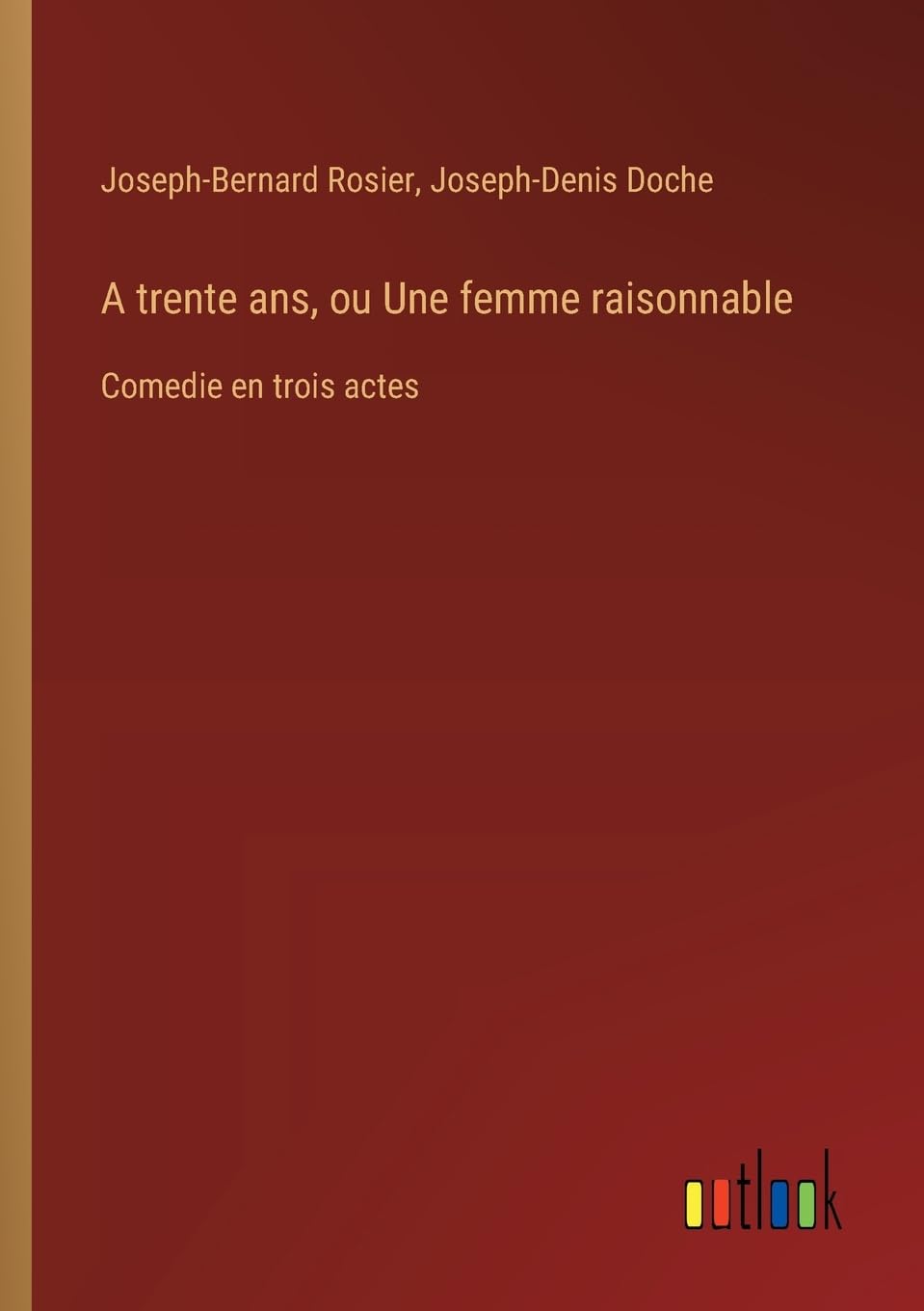A trente ans, ou Une femme raisonnable: Comedie en trois actes