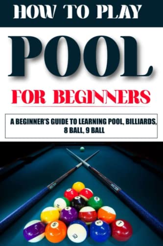 How to Play Pool for Beginners: A Beginner’s Guide to Learning Pool, Billiards, 8 Ball, 9 Ball