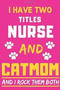 I Have Two Titles Nurse and Cat Mom and I Rock Them Both : Lined Notebook,Funny Teacher Gift