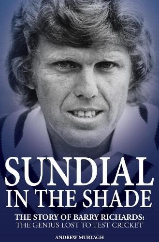 Sundial in the Shade: The Story of Barry Richards: the Genius Lost to Test Cricket Hardcover โ June 1, 2015