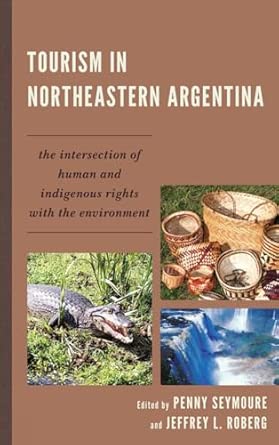 Tourism in Northeastern Argentina: The Intersection of Human and Indigenous Rights with the Environment book cover