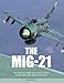 The MiG-21: The Legendary Fighter/Interceptor in Soviet and Worldwide Use, 1956 to the Present