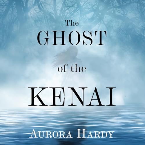 The Ghost of the Kenai by Aurora Hardy