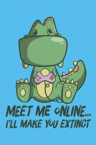 Meet Me Online...I'll Make You Extinct: Video Game Dinosaur Journal: 120 Lined, Wide Rule Pages