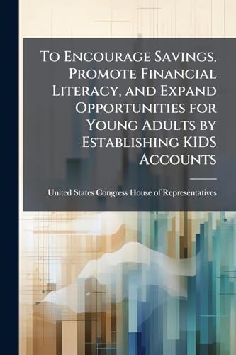 To Encourage Savings, Promote Financial Literacy, and Expand Opportunities for Young Adults by Establishing KIDS Accounts