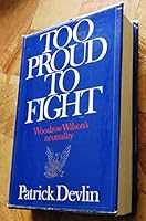 Too Proud to Fight: Woodrow Wilson's Neutrality 0192158074 Book Cover