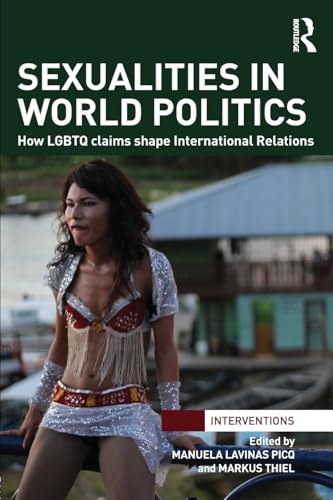 Sexualities in World Politics: How LGBTQ claims shape International Relations (Interventions)
