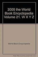 2005 the World Book Encyclopedia Volume 21. W X Y Z B002C3I96U Book Cover