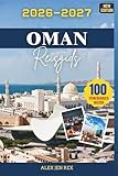 Reisgids Oman 2026-2027: Een complete reisgids voor verre horizonten, rustige...