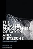 Parallel Philosophies of Sartre and Nietzsche, The: Ethics, Ontology and the Self