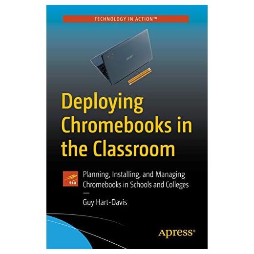 Deploying Chromebooks in the Classroom: Planning, Installing, and Managing Chromebooks in Schools and Colleges