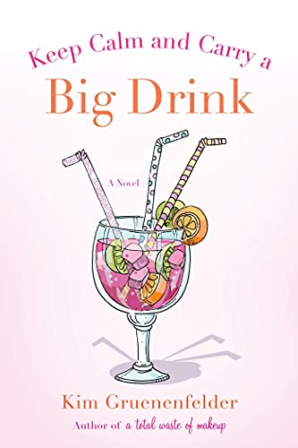 Keep Calm and Carry a Big Drink: A Novel (There