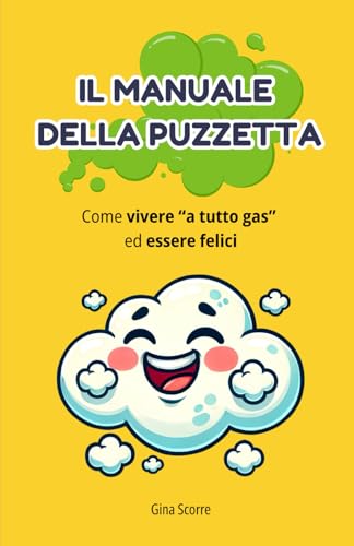 Il manuale della puzzetta: Come vivere "a tutto gas" ed essere felici (Italian Edition)