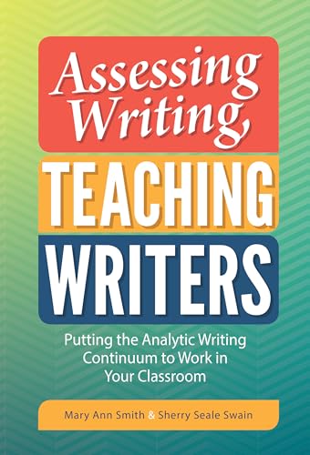 Assessing Writing, Teaching Writers: Putting the Analytic Writing Continuum to