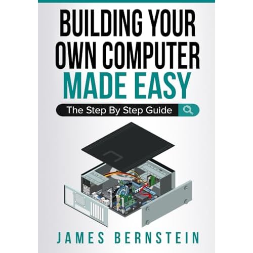 Building Your Own Computer Made Easy: The Step By Step Guide