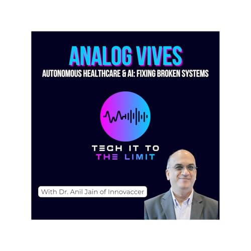 Analog ViVEs: Autonomous Healthcare & AI: Fixing Broken Systems - with Dr. Anil Jain of Innovaccer