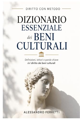 Dizionario essenziale di diritto dei beni culturali: 103 voci-chiave per lo studio, la didattica e i concorsi - Aggiornato alla normativa vigente al marzo 2026
