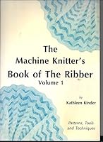 Machine Knitter's Book of the Ribber: Patterns, Tools and Techniques v. 1 0950666858 Book Cover