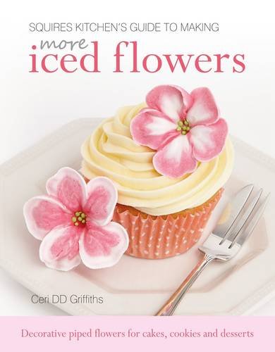 Squires Kitchen's Guide to Making More Iced Flowers: Decorative piped flowers for cakes, cookies and desserts