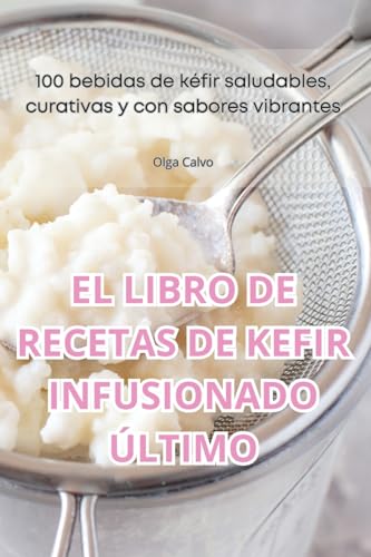 El Libro de Recetas de Kefir Infusionado Último (Spanish Edition)