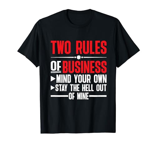 Two Rules Of Business, Mind Your Own _ - Camiseta