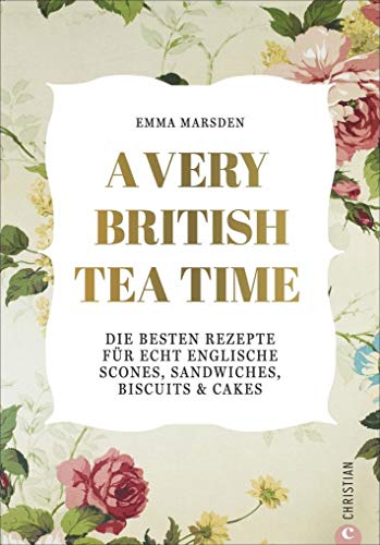 A very British Tea Time - Die besten Rezepte für echt englische...