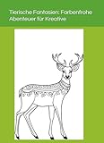 Tierische Fantasien: Farbenfrohe Abenteuer für Kreative: Mal Buch!