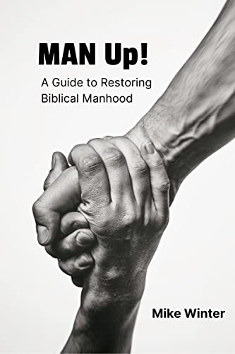 Man Up!: A Guide to Restoring Biblical Manhood