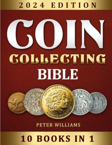 Coin Collecting Bible 2024: 10 Books in 1: The #1 Guide from Beginners to Advanced to Easily Identify, Value, Preserve Your Collection and Turn Out Your Hobby in a Money Machine!