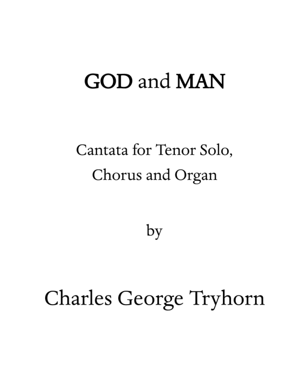 GOD AND MAN: Cantata for Tenor Solo, Chorus and Organ by Charles Tryhorn