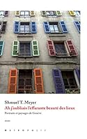 Ah j'oubliais l'effarante beauté des lieux... Portraits et paysages de Genève 2883401934 Book Cover