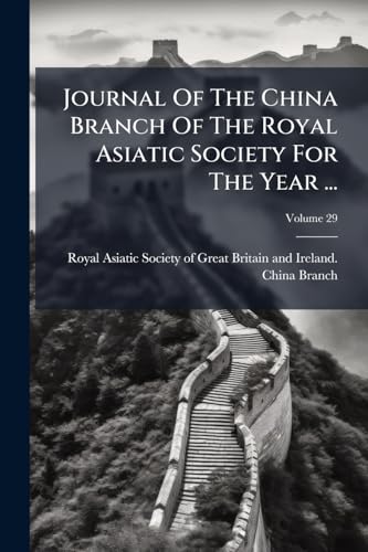 Journal Of The China Branch Of The Royal Asiatic Society For The Year ...; Volume 29