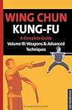 Wing Chun Kung-Fu Volume 3: Weapons & Advanced Techniques (Chinese Martial Arts)