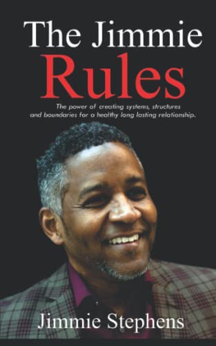 The Jimmie Rules: The power of creating systems, structures and boundaries for for a healthy long lasting relationship.