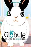  Globule T02 - Une vie de jeune lapin